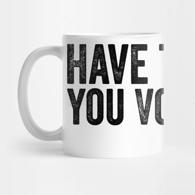 Have The Day You Voted For - Political Humor Patriotic Retro Vintage by ArtistTee ⭐⭐⭐⭐⭐
